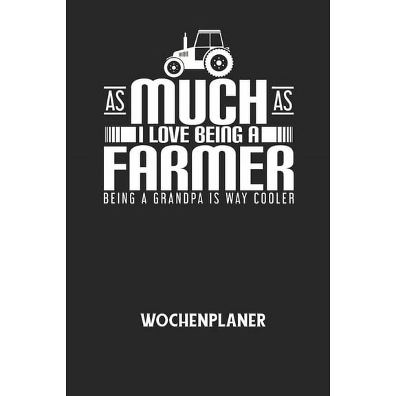 AS MUCH AS I LOVE BEING A FARMER BEING A GRANDPA IS WAY COOLER - Wochenplaner: Klassischer Planer fr deine tglichen To Do's (Ohne Datum, um auch mitten im Jahr anzufangen) - plane und strukturiere d