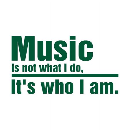 MUSIC is not what I do, it's who I am Vinyl Quote - Large - Forest Green