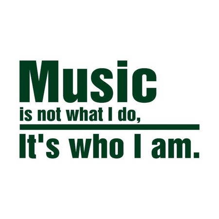 MUSIC is not what I do, it's who I am Vinyl Quote - Large - Hunter Green