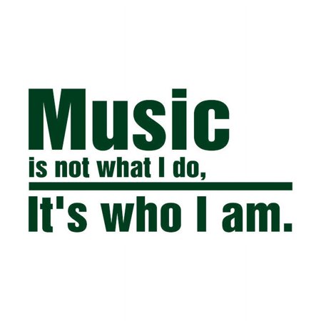 MUSIC is not what I do, it's who I am Vinyl Quote - Medium - Hunter Green