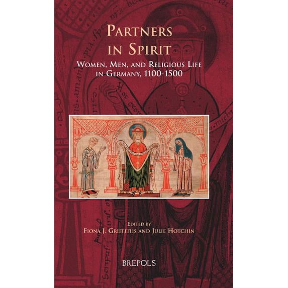 Medieval Women: Texts and Contexts MWTC 24 Partners in Spirit, Griffiths: Women, Men, and Religious Life in Germany, 1100-1500, Book 24, (Hardcover)