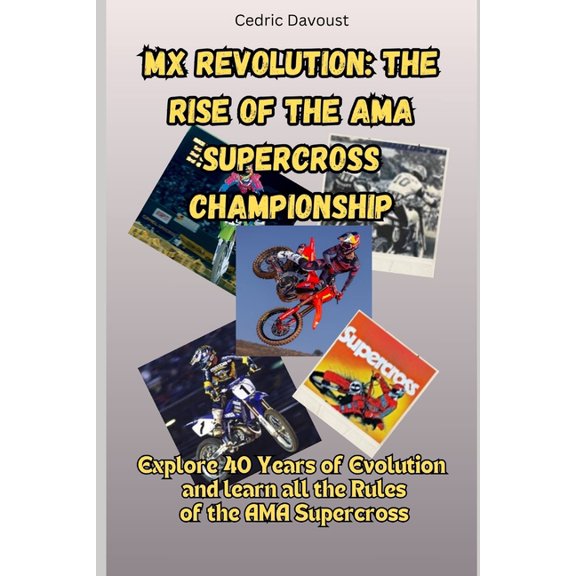 MX Revolution: The Rise of the AMA Supercross Championship: Explore 40 Years of Evolution and learn all the Rules of the, (Paperback)