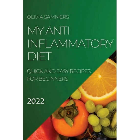 My Anti-Inflammatory Diet 2022: Quick and Easy Recipes for Beginners, (Paperback)