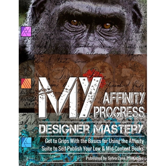 MY Affinity Progress - Designer Mastery: Get to Grips With the Basics for Using the Affinity Suite to Self-Publish Your , (Paperback)