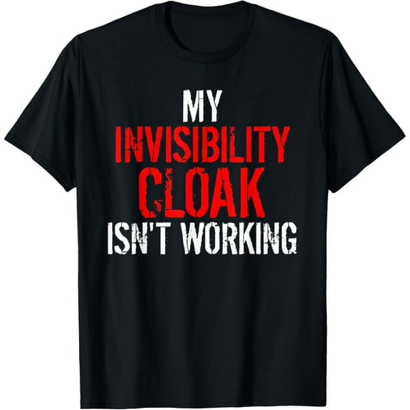 MY INVISIBILITY CLOAK ISN'T WORKING T SHIRT T-Shirt