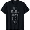 thumbnail image 1 of MY MAMA DON'T LIKE YOU - SHIRT - MEN/WOMEN, 1 of 4