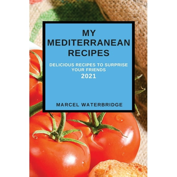 My Mediterranean Recipes: Delicious Recipes to Surprise Your Friends, (Paperback)