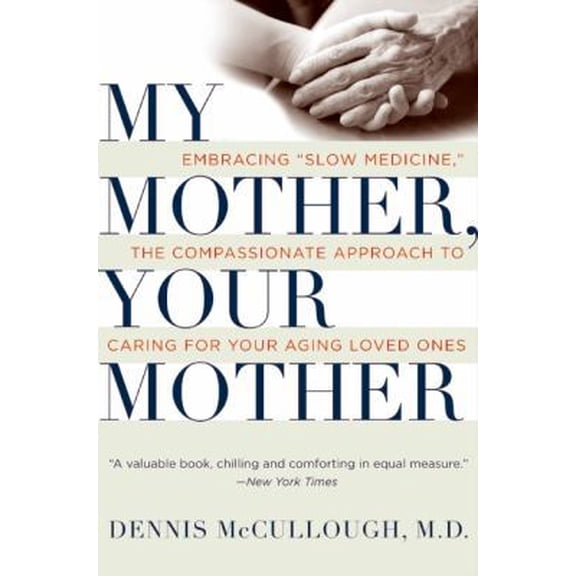 Pre-Owned My Mother, Your Mother: Embracing Slow Medicine, the Compassionate Approach to Caring for Your Aging Loved Ones (Paperback) 0061243035 9780061243035