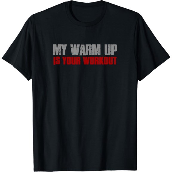 MY WARMING UP IS YOUR WORKOUT Funny Sarcastic Exercise Gym T-Shirt