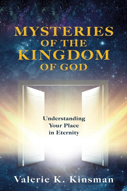 Mysteries of the Kingdom of God: Understanding Your Place in Eternity ...