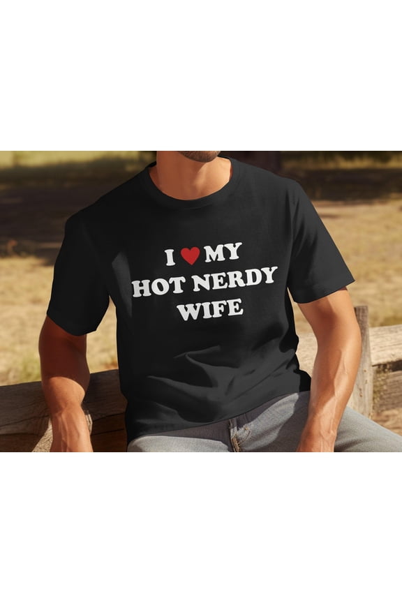 I Love (Heart) My Hot Nerdy Wife - Valentine's Day Shirt, Valentine Gift, Gift From Husband