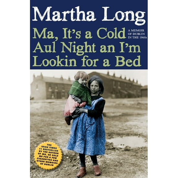 Ma, It's a Cold Aul Night an I'm Lookin for a Bed: A Memoir of Dublin in the 1960s (Hardcover) by Martha Long
