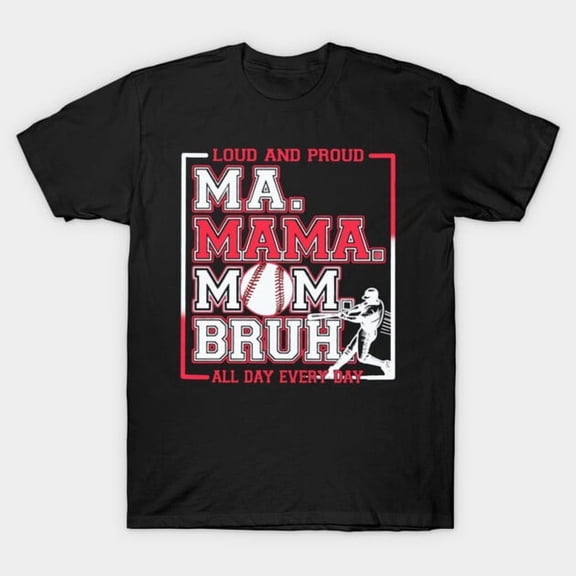 Ma Mama Mom Bruh Baseball Loud And Proud All Day Every Day Funny Sports Unisex T-Shirt