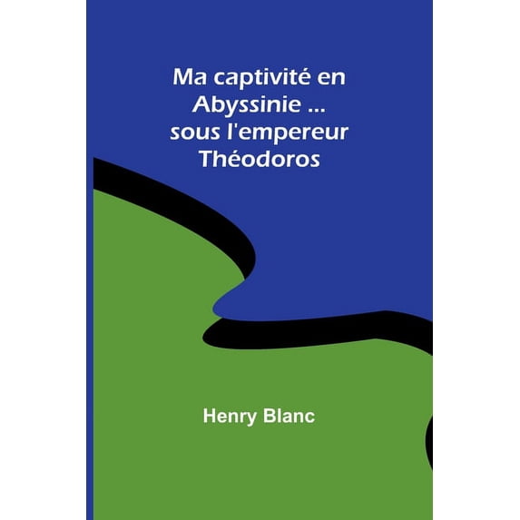 Ma captivité en Abyssinie ...sous l'empereur Théodoros, (Paperback)