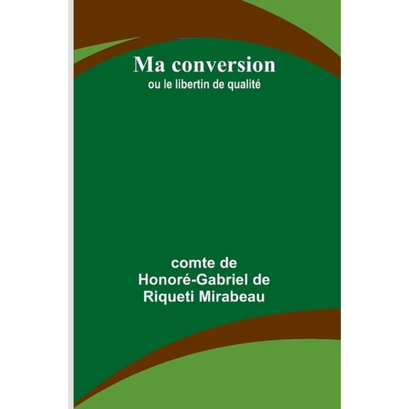 Ma conversion; ou le libertin de qualit, (Paperback)