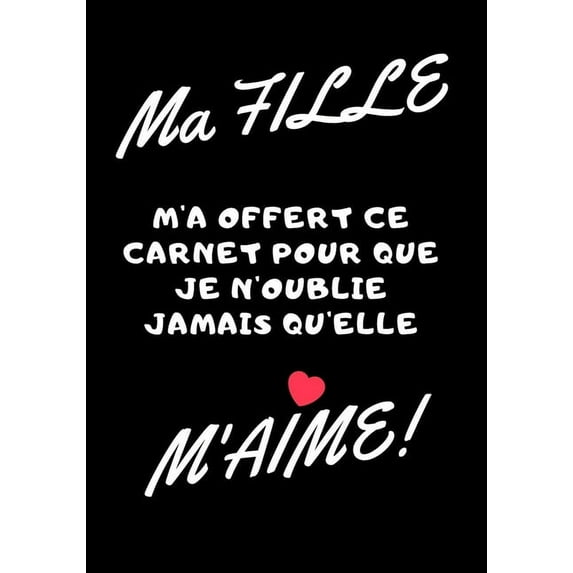 Ma fille m'a offert ce carnet pour que je n'oublie jamais qu'elle m'aime!: Carnet de note - idée cadeau originale pour fête des mères, fêtes des pères ou un anniversaire (Paperback)