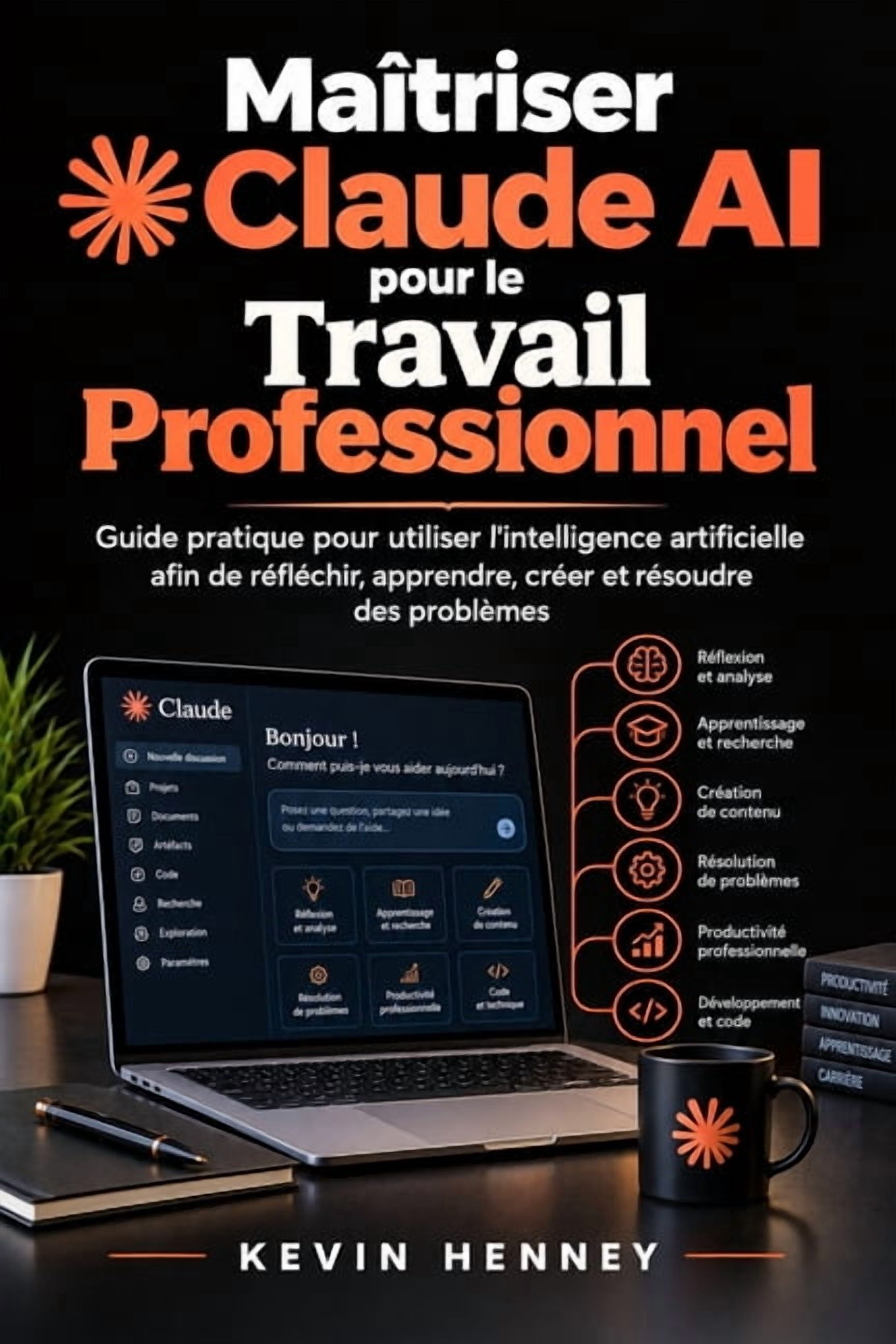MaÃ®triser Claude AI Pour Le Travail Professionnel: Guide pratique pour ...