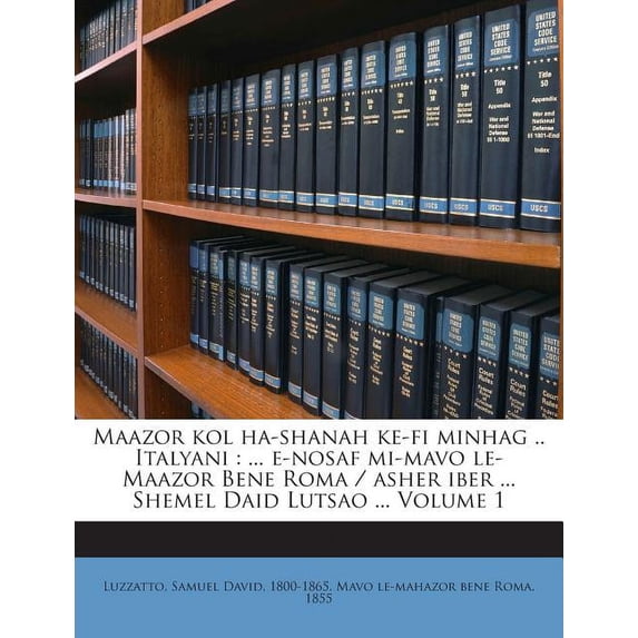 Maazor Kol Ha-Shanah Ke-Fi Minhag .. Italyani : ... E-Nosaf Mi-Mavo Le-Maazor Bene Roma / Asher Iber ... Shemel Daid Lutsao ... Volume 1 (Paperback)