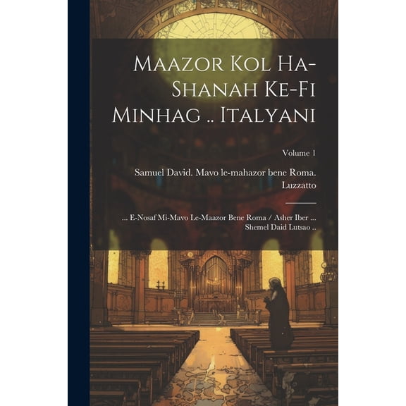Maazor kol ha-shanah ke-fi minhag .. Italyani: ... e-nosaf mi-mavo le-Maazor Bene Roma / asher iber ... Shemel Daid Lutsao ..; Volume 1 (Paperback)