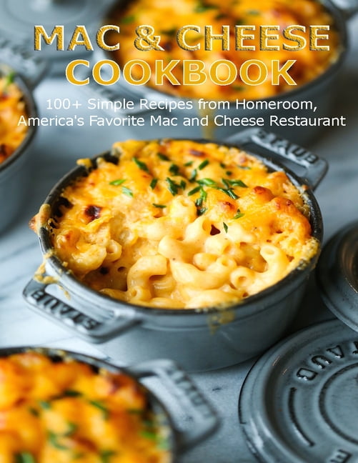 Mac & Cheese Cookbook: 100+ Simple Recipes from Homeroom, America's ...