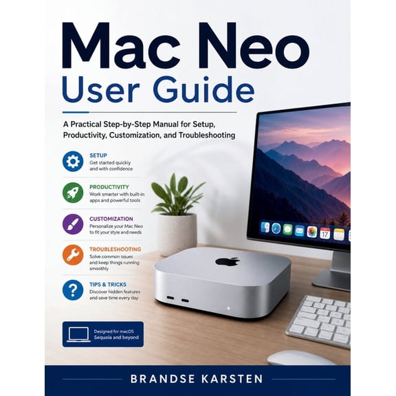 Mac Neo User Guide: A Practical Step-by-Step Manual for Setup, Productivity, Customization, and Troubleshooting, (Paperback)