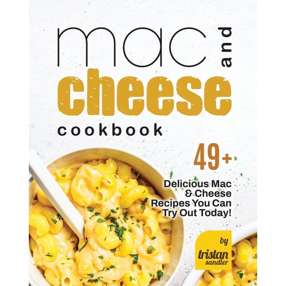 Mac and Cheese Cookbook: 49+ Delicious Mac & Cheese Recipes You Can Try Out Today!