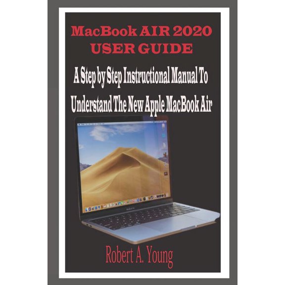 MacBook Air 2020 User Guide: A Step By Step Instructional Manual to understand the new Apple MacBook Air for Beginners, , (Paperback)