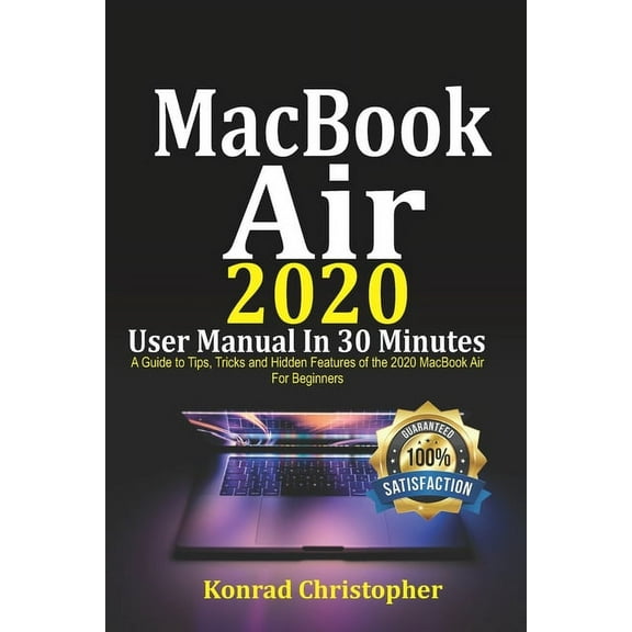 MacBook Air 2020 User Manual In 30 Minutes: A Guide to Tips, Tricks and Hidden Features of the 2020 MacBook Air for Begi, (Paperback)