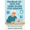thumbnail image 1 of MacBook Air 2025 (M4) USER GUIDE FOR SENIORS: Simple Steps to Master Your New Mac No Tech Experience Needed, (Paperback), 1 of 1