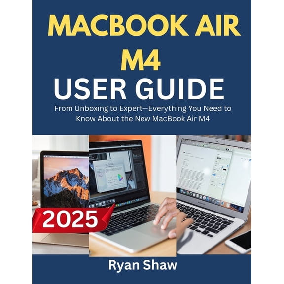 MacBook Air M4 User Guide 2025: Your Step-by-Step Manual to Mastering the M4-Powered MacBook Air-Fast, Easy, and Like a , (Paperback)