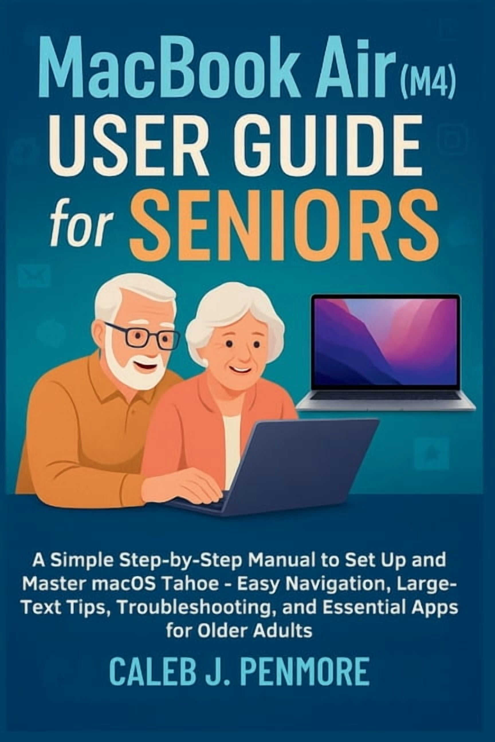MacBook Air (M4) User Guide for Seniors: A Simple Step-by-Step Manual ...