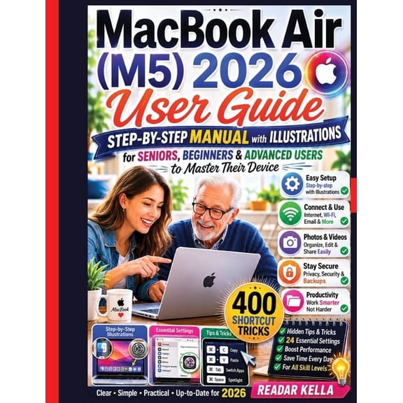 MacBook Air M5 2026 User Guide: Step-by-Step MANUAL with ILLUSTRATIONS for Seniors, Beginners & Advanced Users to Master, (Paperback)