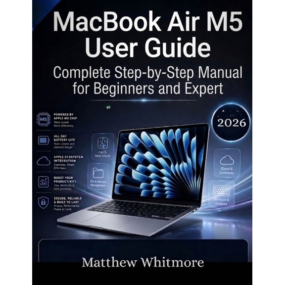 MacBook Air M5 User Guide: Complete Step-by-Step Manual for Beginners and Expert, (Paperback)