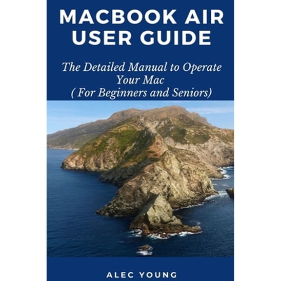 MacBook Air User Guide: The Detailed Manual to Operate Your Mac (For Beginners and Seniors) (Paperback)