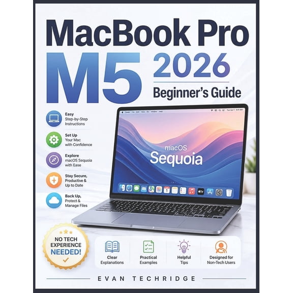 MacBook Pro M5 2026 Beginner's Guide: A Step-by-Step Manual for Non-Tech Users to Master macOS Sequoia with Ease, (Paperback)