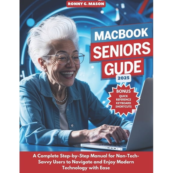 MacBook Seniors Guide: A Complete Step-by-Step Manual for Non-Tech-Savvy Users to Navigate and Enjoy Modern Technology w, (Paperback)