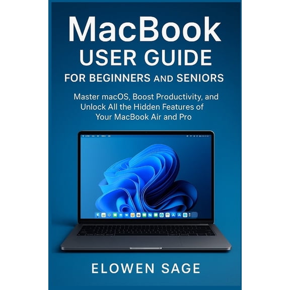MacBook User Guide for Beginners and Seniors: Master macOS, Boost Productivity, and Unlock All the Hidden Features of Yo, (Paperback)