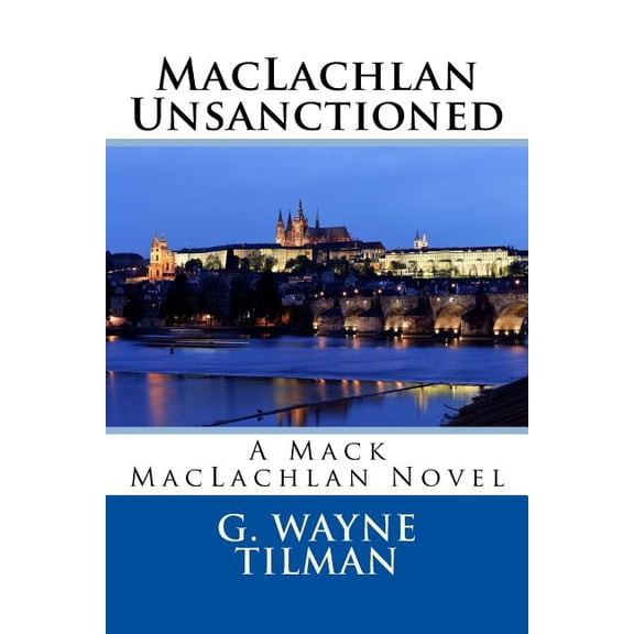 MacLachlan Unsanctioned: A Mack MacLachlan Novel Mack MacLachlan Novels Paperback 1541072987 9781541072985 G. Wayne Tilman