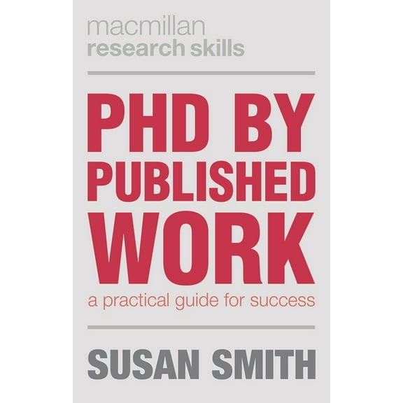 MacMillan Research Skills PhD by Published Work: A Practical Guide for Success, Book 19, (Paperback)