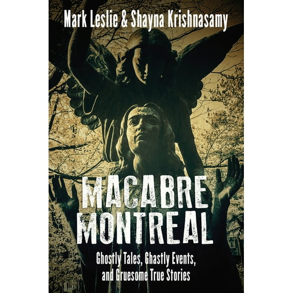Macabre Montreal: Ghostly Tales, Ghastly Events, and Gruesome True Stories, (Paperback)