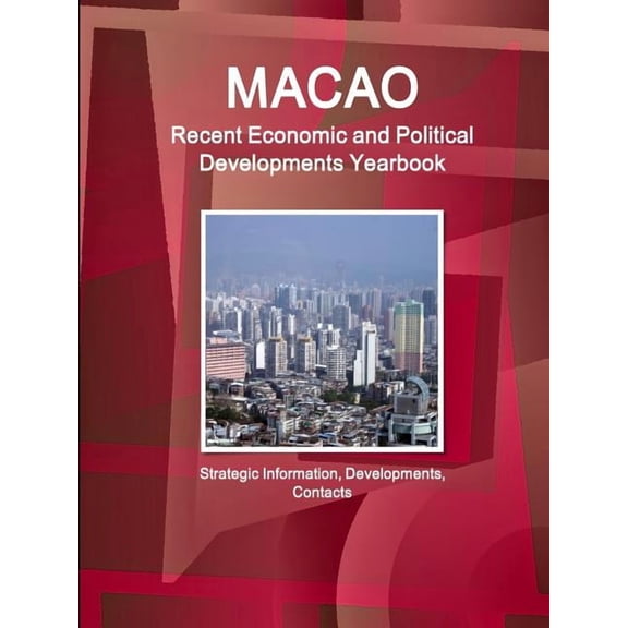 Macao Recent Economic and Political Developments Yearbook - Strategic Information, Developments, Contacts, (Paperback)