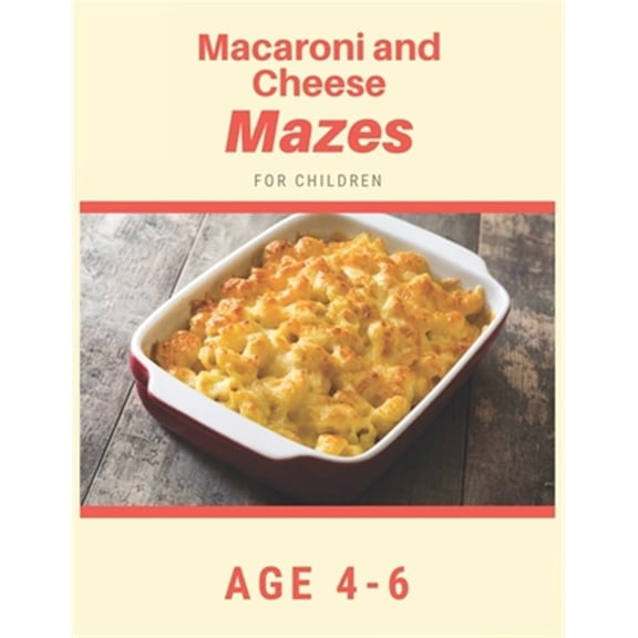 Macaroni and Cheese Mazes For Children Age 4-6: Mazes book - 81 Pages, Ages 4 to 6, Patience, Focus, Attention to Detail