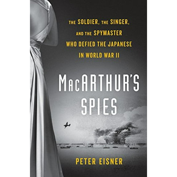 Pre-Owned Macarthur's Spies: The Soldier, the Singer, and the Spymaster Who Defied the Japanese in World War II (Hardcover) 0525429654 9780525429654