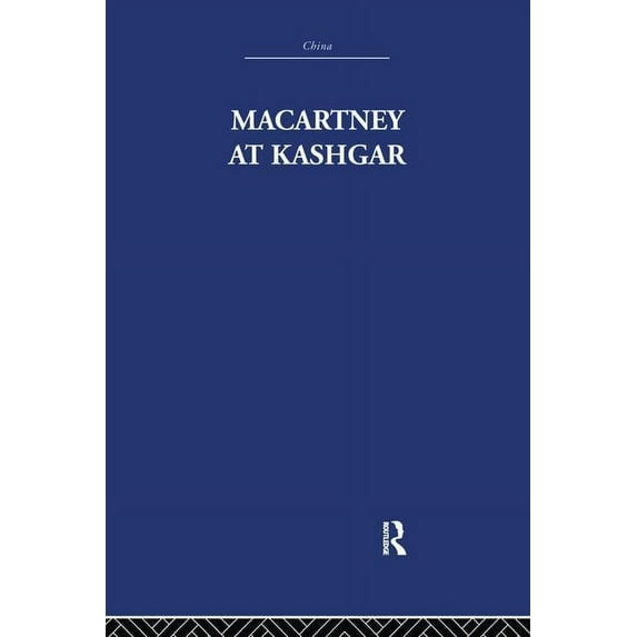 Macartney at Kashgar: New Light on British, Chinese and Russian Activities in Sinkiang, 1890-1918, (Paperback)