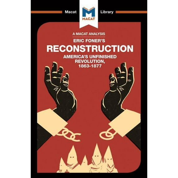 Macat Library An Analysis of Eric Foner's Reconstruction: America's Unfinished Revolution 1863-1877, (Paperback)