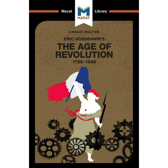 Macat Library An Analysis of Eric Hobsbawm's the Age of Revolution: 1789-1848, (Paperback)