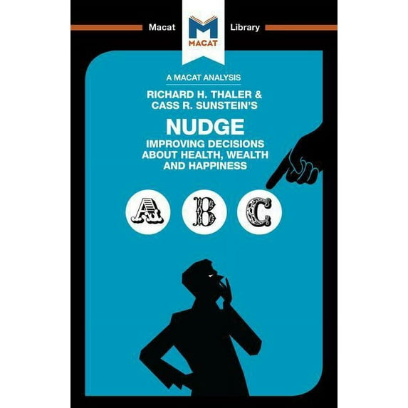 Macat Library An Analysis of Richard H. Thaler and Cass R. Sunstein's Nudge: Improving Decisions about Health, Wealth and Happiness, (Paperback)