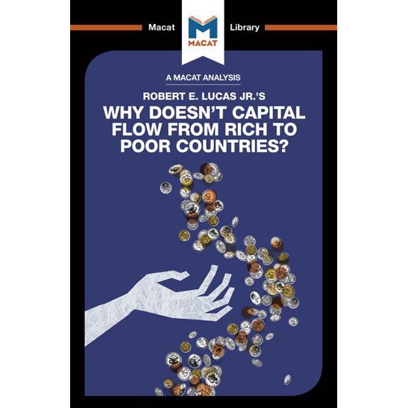 Macat Library An Analysis of Robert E. Lucas Jr.'s Why Doesn't Capital Flow from Rich to Poor Countries?, (Paperback)