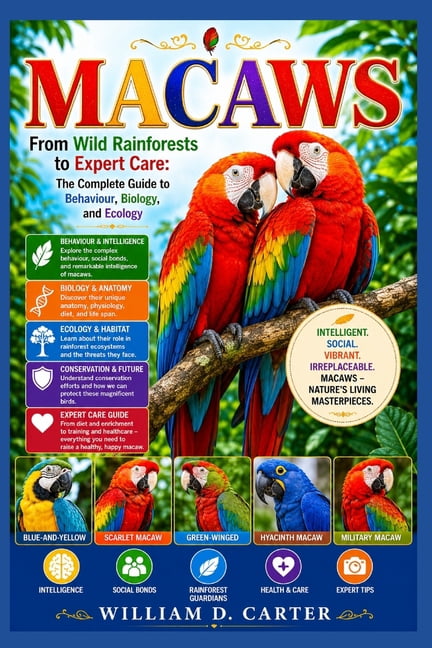 Macaws: From Wild Rainforests to Expert Care: The Complete Guide to Behaviour, Biology, and Ecology, (Paperback)