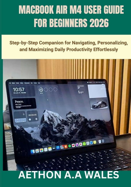 Macbook Air M4 User Guide for Beginners 2026: Step-by-Step Companion for Navigating, Personalizing, and Maximizing Daily, (Paperback)